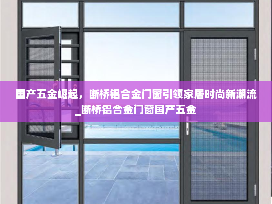 国产五金崛起，断桥铝合金门窗引领家居时尚新潮流_断桥铝合金门窗国产五金