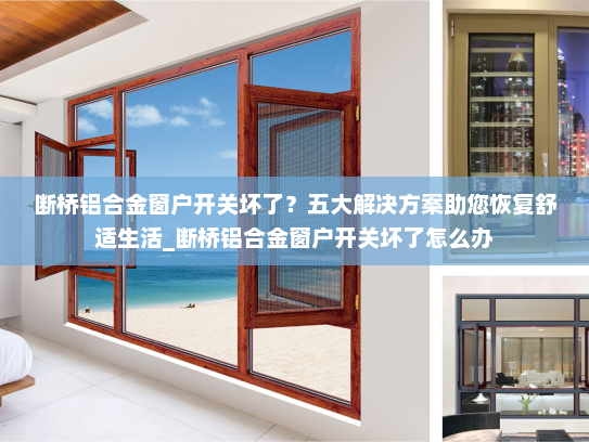 断桥铝合金窗户开关坏了？五大解决方案助您恢复舒适生活_断桥铝合金窗户开关坏了怎么办