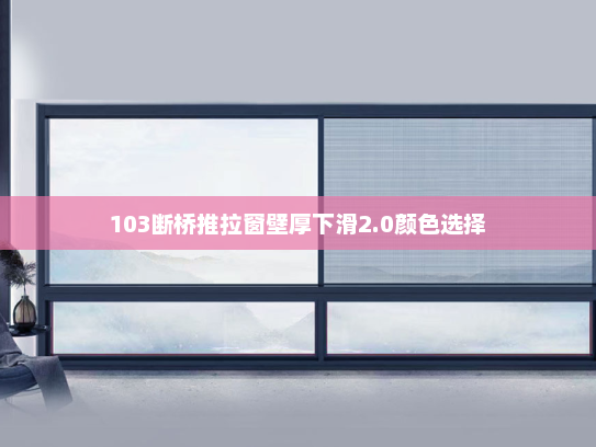 103断桥推拉窗壁厚下滑2.0颜色选择